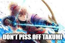 #ROCKTHEBOAT | DON'T PISS OFF TAKUMI | image tagged in fire emblem fates | made w/ Imgflip meme maker