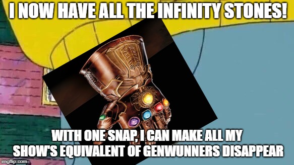 *SNAP!* | I NOW HAVE ALL THE INFINITY STONES! WITH ONE SNAP, I CAN MAKE ALL MY SHOW'S EQUIVALENT OF GENWUNNERS DISAPPEAR | image tagged in memes,arthur fist,infinity gauntlet | made w/ Imgflip meme maker