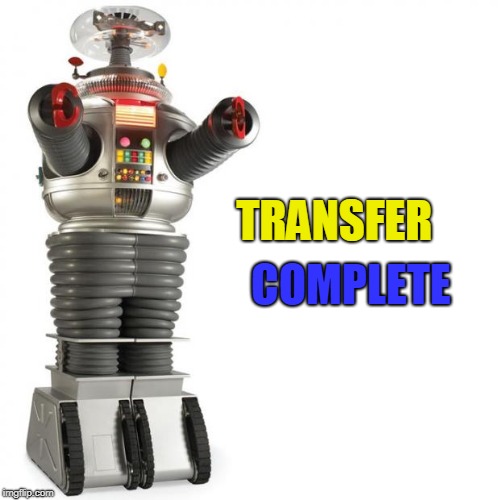 Lost In Space Robot | COMPLETE; TRANSFER | image tagged in lost in space robot | made w/ Imgflip meme maker