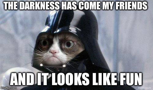 Grumpy Cat Star Wars Meme | THE DARKNESS HAS COME MY FRIENDS; AND IT LOOKS LIKE FUN | image tagged in memes,grumpy cat star wars,grumpy cat | made w/ Imgflip meme maker