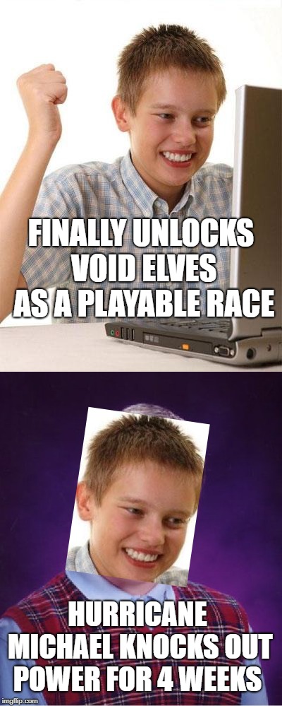 W.O.W ya feel me?  | FINALLY UNLOCKS VOID ELVES AS A PLAYABLE RACE; HURRICANE MICHAEL KNOCKS OUT POWER FOR 4 WEEKS | image tagged in world of warcraft,gamer,meme,first day on the internet kid,bad luck brian,hurricane | made w/ Imgflip meme maker