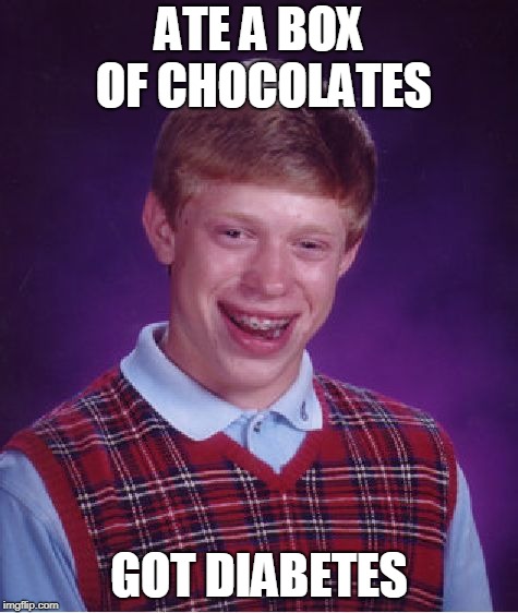 Bad Luck Brian Meme | ATE A BOX OF CHOCOLATES GOT DIABETES | image tagged in memes,bad luck brian | made w/ Imgflip meme maker