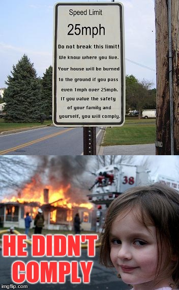 That's One Way To Enforce The Law | HE DIDN'T COMPLY | image tagged in memes,stupid signs,disaster girl | made w/ Imgflip meme maker