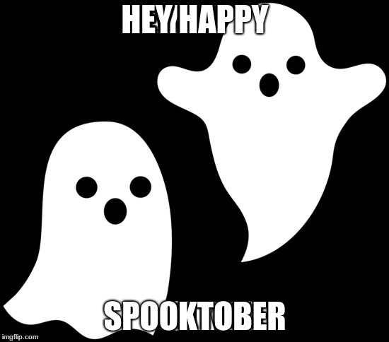 HEY HAPPY; SPOOKTOBER | image tagged in spooktober | made w/ Imgflip meme maker