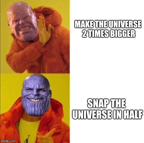 Thanos approve  | MAKE THE UNIVERSE 2 TIMES BIGGER; SNAP THE UNIVERSE IN HALF | image tagged in thanos approve | made w/ Imgflip meme maker