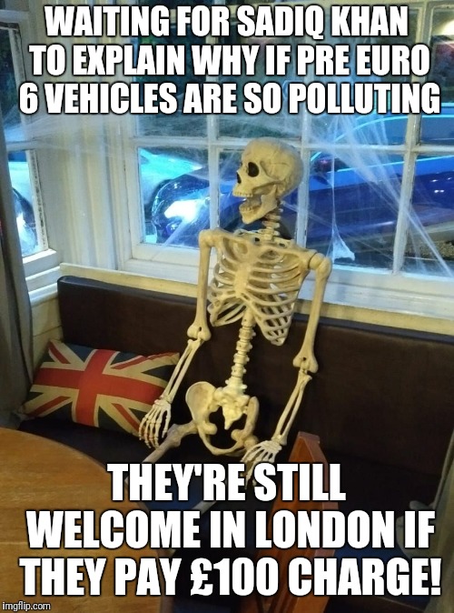 Tired of Waiting | WAITING FOR SADIQ KHAN TO EXPLAIN WHY IF PRE EURO 6 VEHICLES ARE SO POLLUTING; THEY'RE STILL WELCOME IN LONDON IF THEY PAY £100 CHARGE! | image tagged in tired of waiting | made w/ Imgflip meme maker
