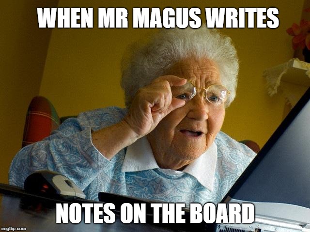 Grandma Finds The Internet Meme | WHEN MR MAGUS WRITES; NOTES ON THE BOARD | image tagged in memes,grandma finds the internet | made w/ Imgflip meme maker