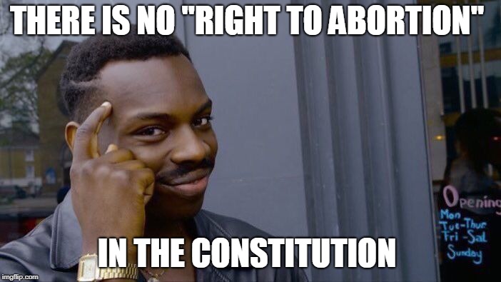 Roll Safe Think About It Meme | THERE IS NO "RIGHT TO ABORTION" IN THE CONSTITUTION | image tagged in memes,roll safe think about it | made w/ Imgflip meme maker
