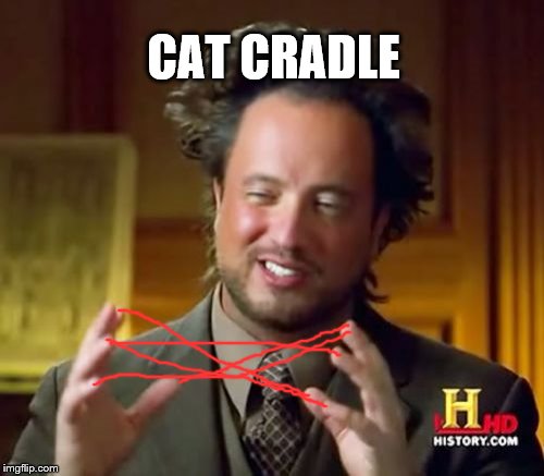 ancient games | CAT CRADLE | image tagged in memes,ancient aliens | made w/ Imgflip meme maker