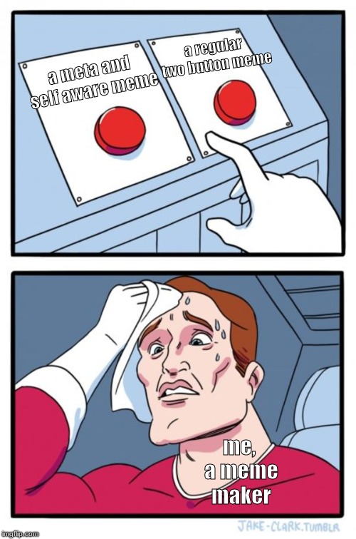 Two Buttons | a regular two button meme; a meta and self aware meme; me, a meme maker | image tagged in memes,two buttons | made w/ Imgflip meme maker