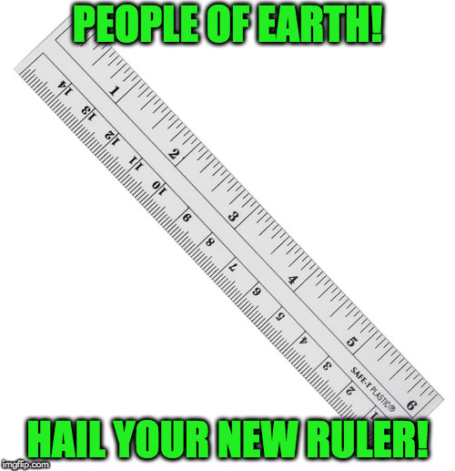 earth's new ruler | PEOPLE OF EARTH! HAIL YOUR NEW RULER! | image tagged in funny memes | made w/ Imgflip meme maker