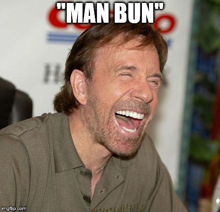 Chuck Norris Laughing Meme | "MAN BUN" | image tagged in memes,chuck norris laughing,chuck norris | made w/ Imgflip meme maker