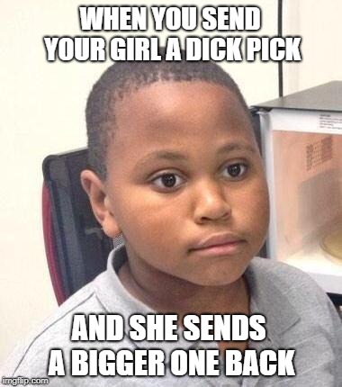 Minor Mistake Marvin Meme | WHEN YOU SEND YOUR GIRL A DICK PICK; AND SHE SENDS A BIGGER ONE BACK | image tagged in memes,minor mistake marvin | made w/ Imgflip meme maker