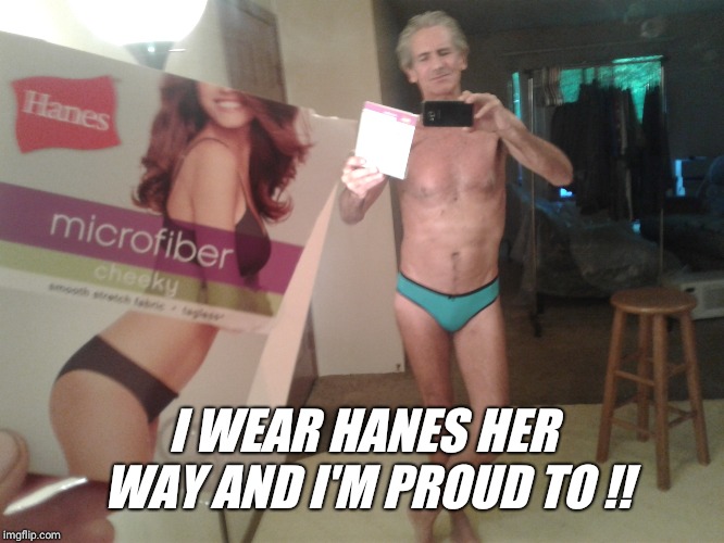 I WEAR HANES HER WAY AND I'M PROUD TO !! | image tagged in hanesherway tip of the day | made w/ Imgflip meme maker