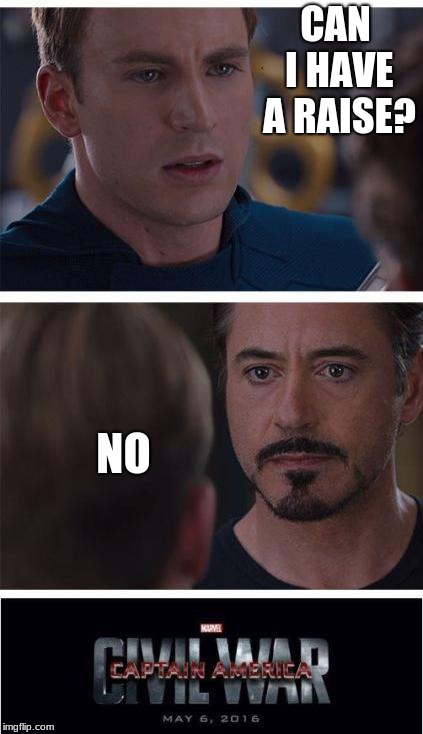 Marvel Civil War 1 Meme | CAN I HAVE A RAISE? NO | image tagged in memes,marvel civil war 1 | made w/ Imgflip meme maker