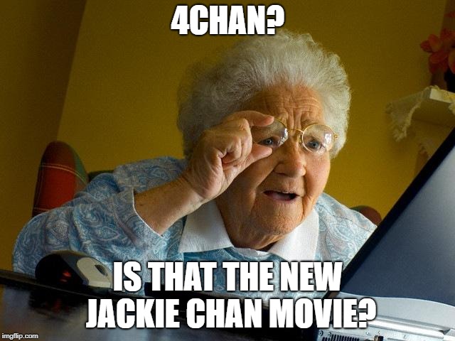 For all you cursed souls which did enter!  | 4CHAN? IS THAT THE NEW JACKIE CHAN MOVIE? | image tagged in memes,grandma finds the internet,jackie chan,4chan,too funny | made w/ Imgflip meme maker
