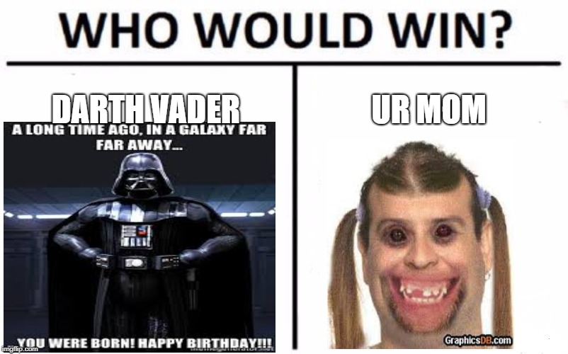 Who Would Win? Meme | DARTH VADER; UR MOM | image tagged in memes,who would win | made w/ Imgflip meme maker