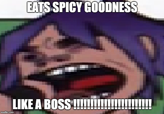 ok, this | EATS SPICY GOODNESS; LIKE A BOSS !!!!!!!!!!!!!!!!!!!!!!! | image tagged in is epic | made w/ Imgflip meme maker