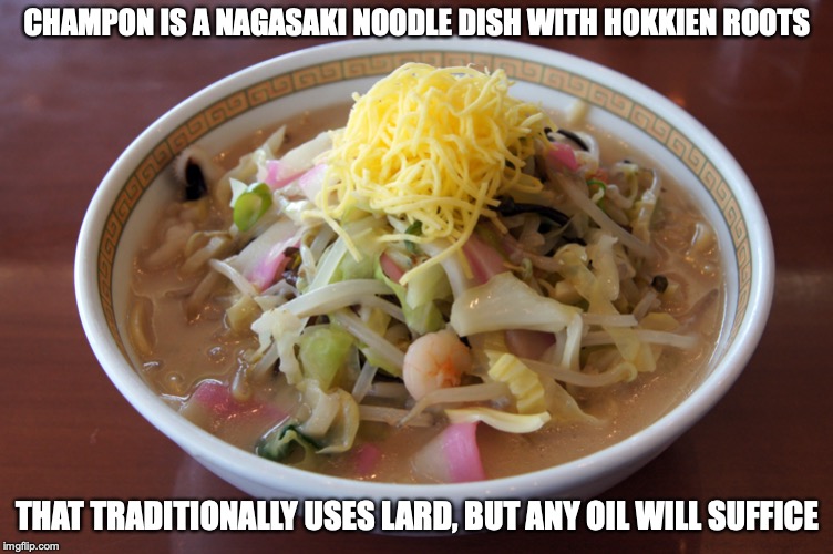 Champon | CHAMPON IS A NAGASAKI NOODLE DISH WITH HOKKIEN ROOTS; THAT TRADITIONALLY USES LARD, BUT ANY OIL WILL SUFFICE | image tagged in champon,noodle,memes,japan | made w/ Imgflip meme maker