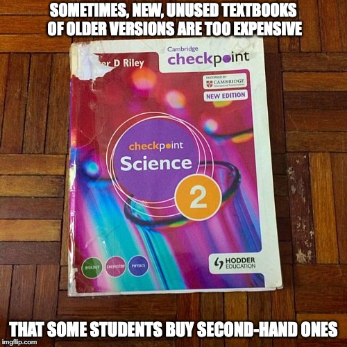 Second-Hand Textbooks | SOMETIMES, NEW, UNUSED TEXTBOOKS OF OLDER VERSIONS ARE TOO EXPENSIVE; THAT SOME STUDENTS BUY SECOND-HAND ONES | image tagged in secondhand,textbook,college,memes | made w/ Imgflip meme maker
