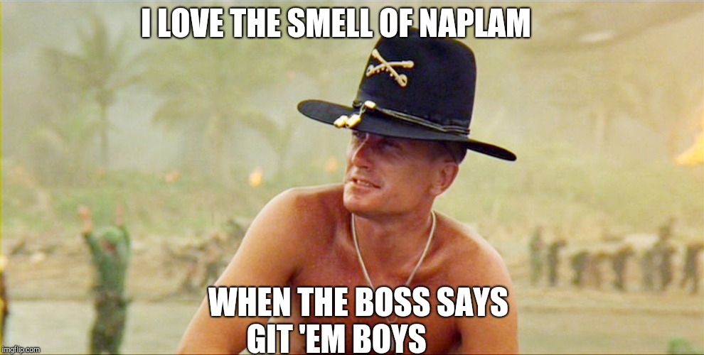I LOVE THE SMELL OF NAPLAM; WHEN THE BOSS SAYS GIT 'EM BOYS | made w/ Imgflip meme maker
