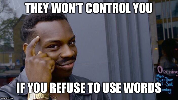 Roll Safe Think About It Meme | THEY WON’T CONTROL YOU IF YOU REFUSE TO USE WORDS | image tagged in memes,roll safe think about it | made w/ Imgflip meme maker