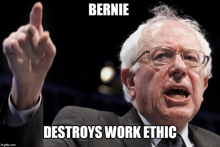 Bernie Sanders | BERNIE DESTROYS WORK ETHIC | image tagged in bernie sanders | made w/ Imgflip meme maker