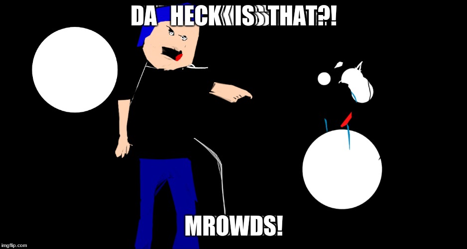 Mrowds | DA   HECK   IS   THAT?! MROWDS! | image tagged in yeet | made w/ Imgflip meme maker