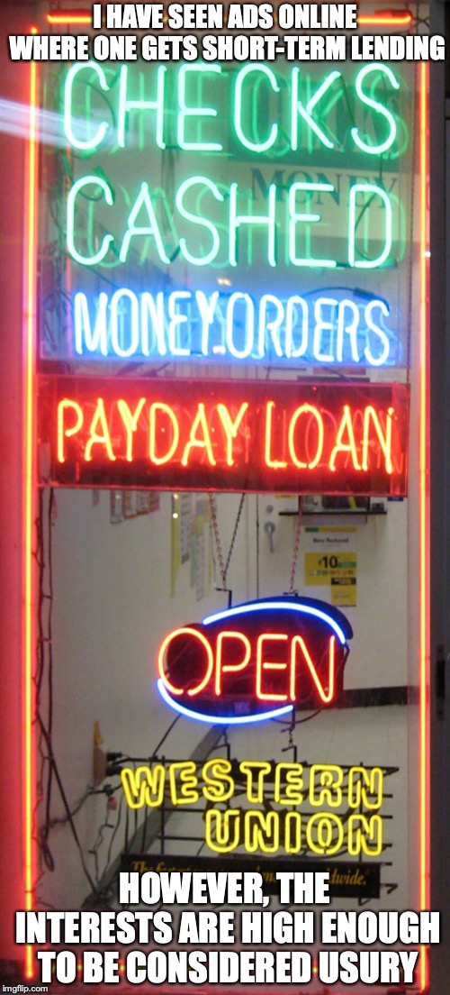 Payday Loans | I HAVE SEEN ADS ONLINE WHERE ONE GETS SHORT-TERM LENDING; HOWEVER, THE INTERESTS ARE HIGH ENOUGH TO BE CONSIDERED USURY | image tagged in payday,loan,memes | made w/ Imgflip meme maker