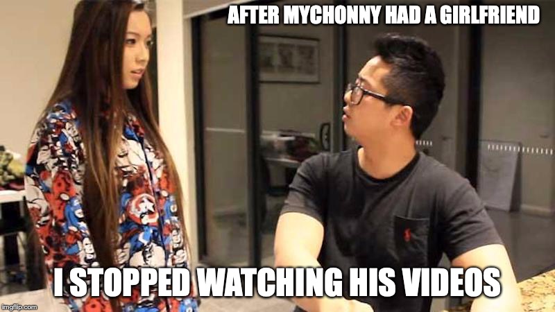 My Current Attitude of Mychonny | AFTER MYCHONNY HAD A GIRLFRIEND; I STOPPED WATCHING HIS VIDEOS | image tagged in mychonny,memes,youtube,girlfriend | made w/ Imgflip meme maker