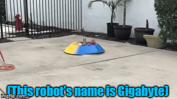 Better than this | (This robot's name is Gigabyte) | image tagged in gifs | made w/ Imgflip video-to-gif maker