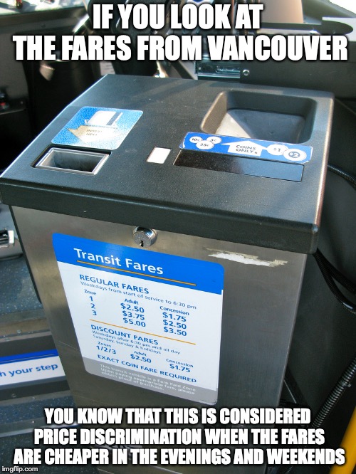 Price Discrimination | IF YOU LOOK AT THE FARES FROM VANCOUVER; YOU KNOW THAT THIS IS CONSIDERED PRICE DISCRIMINATION WHEN THE FARES ARE CHEAPER IN THE EVENINGS AND WEEKENDS | image tagged in price discrimination,economics,fares,memes,public transport | made w/ Imgflip meme maker