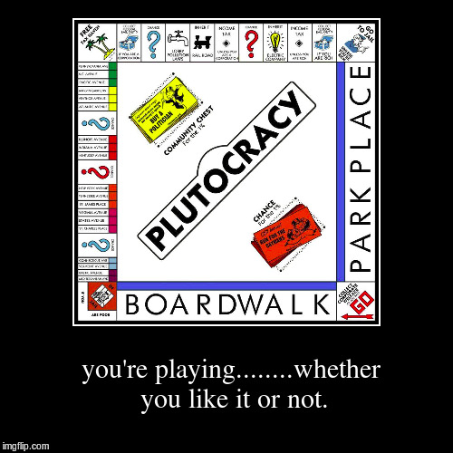 Plutocracy | image tagged in funny,demotivationals,political meme,memes,monopoly | made w/ Imgflip demotivational maker