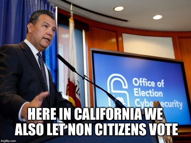 HERE IN CALIFORNIA WE ALSO LET NON CITIZENS VOTE | made w/ Imgflip meme maker