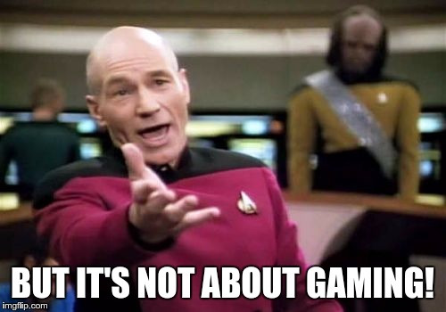 Picard Wtf Meme | BUT IT'S NOT ABOUT GAMING! | image tagged in memes,picard wtf | made w/ Imgflip meme maker