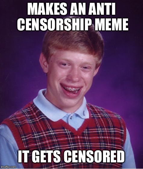 Set the homepage to view all memes! | MAKES AN ANTI CENSORSHIP MEME; IT GETS CENSORED | image tagged in bad luck brian,imgflip,funny,politics,repost,free the memes | made w/ Imgflip meme maker