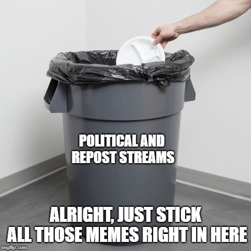 You know one checks any of the streams except for "fun" | POLITICAL AND REPOST STREAMS; ALRIGHT, JUST STICK ALL THOSE MEMES RIGHT IN HERE | image tagged in trash can,meme stream | made w/ Imgflip meme maker