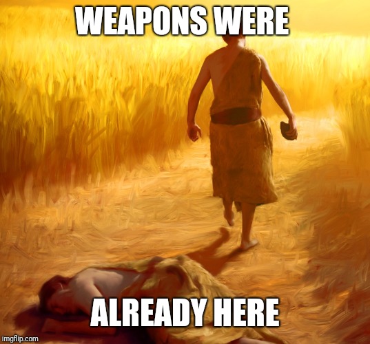 Cain and Abel | WEAPONS WERE ALREADY HERE | image tagged in cain and abel | made w/ Imgflip meme maker