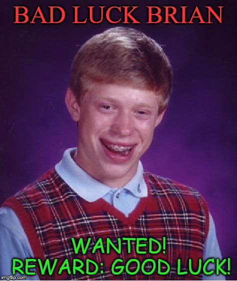 Bad Luck Brian Meme | BAD LUCK BRIAN; WANTED! REWARD: GOOD LUCK! | image tagged in memes,bad luck brian | made w/ Imgflip meme maker