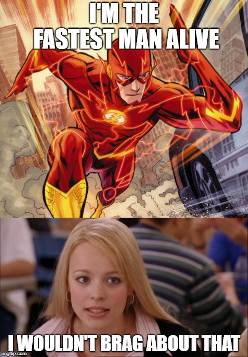 I'M THE FASTEST MAN ALIVE; I WOULDN'T BRAG ABOUT THAT | image tagged in the flash,fast | made w/ Imgflip meme maker