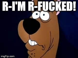 Scooby Doo Surprised | R-I'M R-F**KED! | image tagged in scooby doo surprised | made w/ Imgflip meme maker