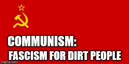 Plebes Unite! | COMMUNISM:; FASCISM FOR DIRT PEOPLE | image tagged in communism,fascism,stupid people,carrot chips | made w/ Imgflip meme maker