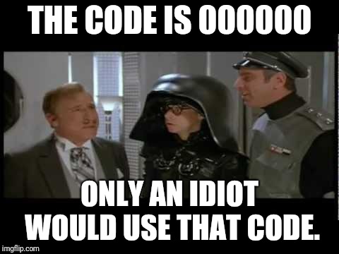 spaceballs | THE CODE IS 000000; ONLY AN IDIOT WOULD USE THAT CODE. | image tagged in spaceballs | made w/ Imgflip meme maker