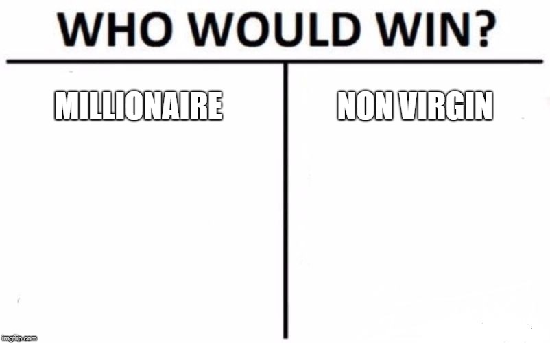 Who Would Win? Meme | MILLIONAIRE; NON VIRGIN | image tagged in memes,who would win | made w/ Imgflip meme maker