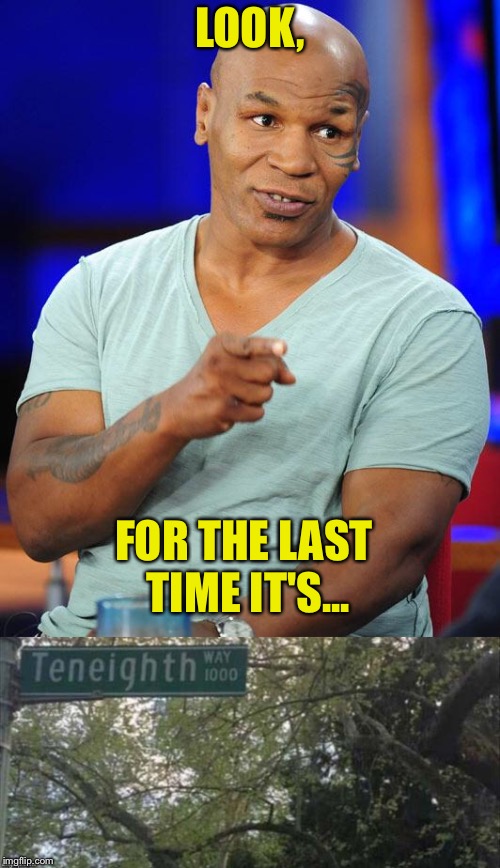10-4 Mike! | LOOK, FOR THE LAST TIME IT'S... | image tagged in mike tyson,street signs,memes,funny | made w/ Imgflip meme maker