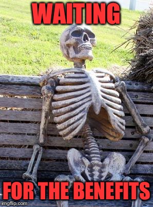 Waiting Skeleton Meme | WAITING FOR THE BENEFITS | image tagged in memes,waiting skeleton | made w/ Imgflip meme maker