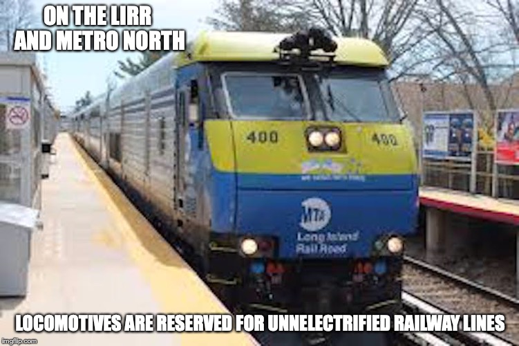 LIRR and Metro North Rolling Stock | ON THE LIRR AND METRO NORTH; LOCOMOTIVES ARE RESERVED FOR UNNELECTRIFIED RAILWAY LINES | image tagged in train,locomotive,memes | made w/ Imgflip meme maker