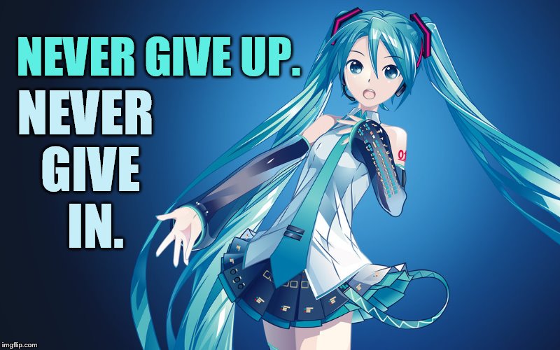 NEVER GIVE UP. NEVER GIVE  IN. | made w/ Imgflip meme maker