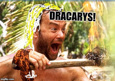 Castaway Fire | DRACARYS! | image tagged in memes,castaway fire | made w/ Imgflip meme maker