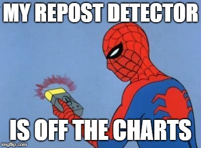 spider-man radar | MY REPOST DETECTOR IS OFF THE CHARTS | image tagged in spider-man radar | made w/ Imgflip meme maker